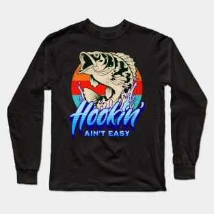 Hookin’ Ain’t Easy Long Sleeve T-Shirt